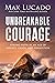 Unbreakable Courage: Strong Faith in an Age of Anxiety, Chaos, and Exhaustion