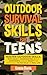 Outdoor Survival Skills For Teens: Master Outdoor Skills, Stay Calm In Emergencies, Build Confidence And Be Ready For Anything—in The Wild Or Real Life ... and Mental Health Books For Teens Book 17)