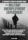 The Militant Umemployment Experiment: How A Felon Eco-Terrorist Hobo Refused To Work, Evaded The FBI And Adulthood, Swapped Six-Figure Felonies For Seven-Figure Revenue, And Beat The Game