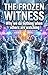 The Frozen Witness: Why we ...