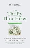 The Thrifty Thru-Hiker: 50 Ways to Minimize Expenses and Maximize Experience The Thrifty Thru-Hiker: 50 Ways to Minimize Expenses and Maximize Experience