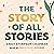 The Story of All Stories: A...