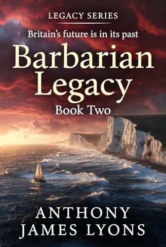Barbarian Legacy : Britain’s future is written in the past. (Legacy Series Books Book 2)