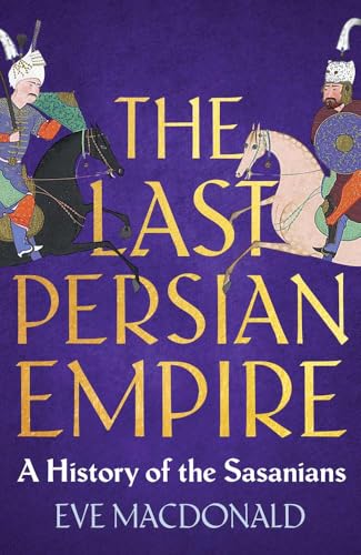 The Last Persian Empire: A History of the Sasanians (Hardcover)