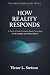 HOW REALITY RESPONDS: A Pra...