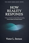 HOW REALITY RESPONDS: A Practical Model Inspired by Reality Transurfing, Neville Goddard, and Frederick Dodson (The Inner Power Reset Series Book 2) HOW REALITY RESPONDS: A Practical Model Inspired by Reality Transurfing, Neville Goddard, and Frederick Dodson (The Inner Power Reset Series Book 2)