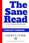 The Sane Read: A News Media Field Guide: Companion Workbook The Sane Read: A News Media Field Guide: Companion Workbook