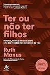 Ter ou não ter filhos: Histórias, dados e reflexões sobre uma das decisões mais complexas da vida Ter ou não ter filhos: Histórias, dados e reflexões sobre uma das decisões mais complexas da vida