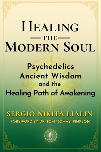 Healing the Modern Soul: Psychedelics, Ancient Wisdom, and the Healing Path of Awakening (Kindle Edition)