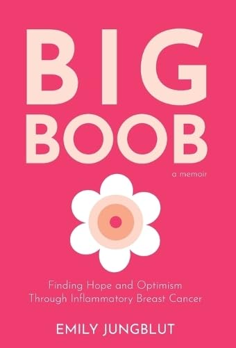 Big Boob: Finding Hope and Optimism Through Inflammatory Breast Cancer (Hardcover)