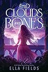 Amid Clouds and Bones by Ella Fields