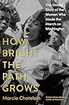 How Bright the Path Grows: The Untold Story of the Women Who Made the March on Washington