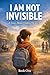 I Am Not Invisible: A Story...
