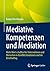 Mediative Kompetenzen und Mediation: Mehr Wert schaffen für Unternehmen und Menschen in Konfliktsituationen und im Berufsalltag (German Edition)