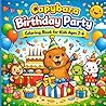 Capybara Birthday Party Coloring Book for Kids Ages 2–6: 40 Big & Easy Party-Themed Coloring Pages Featuring Cakes, Balloons, Games, Gifts, and Happy ... (My First Capybara Coloring Books)