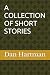 A COLLECTION OF SHORT STORIES by Dan Hartman