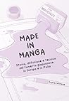 Made in Manga: Storia, diffusione e tecnica del fumetto giapponese in Europa e in Italia (Italian Edition) Made in Manga: Storia, diffusione e tecnica del fumetto giapponese in Europa e in Italia (Italian Edition)
