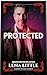 PROTECTED by Lena Little