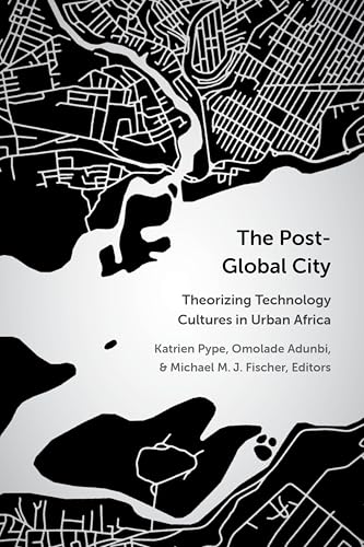 The Post-Global City: Theorizing Technology Cultures in Urban Africa (Kindle Edition)