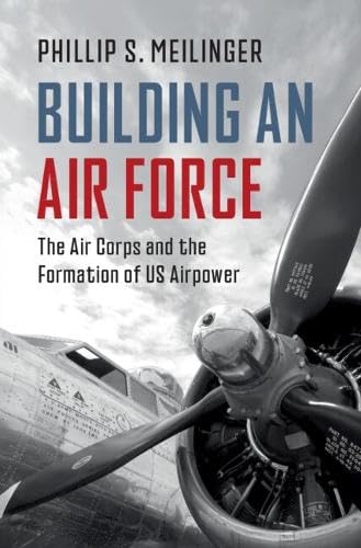Building an Air Force: The Air Corps and the Formation of US Airpower (Hardcover)