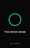 Too Much Noise: A...