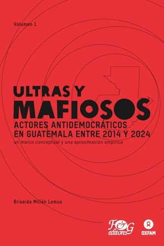 Actores antidemocráticos en Guatemala entre 2014 y 2024: un marco conceptual y una aproximación empírica (Ultras y mafiosos) (Spanish Edition)