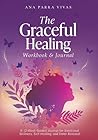 The Graceful Healing Workbook & Journal: A 12-Week Guided Journey for Emotional Wellness, Self-Healing, and Inner Renewal The Graceful Healing Workbook & Journal: A 12-Week Guided Journey for Emotional Wellness, Self-Healing, and Inner Renewal