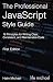 The Professional JavaScript Style Guide: 18 Principles for Writing Clear, Consistent, and Maintainable Code in JavaScript
