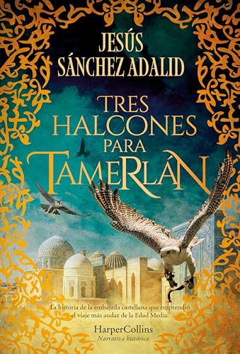 Tres halcones para Tamerlán: La historia de la embajada castellana que emprendió el viaje más audaz de la Edad Media. (Spanish Edition)