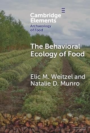 The Behavioral Ecology of Food: Bridging the Archaeological and the Contemporary (Elements in the Archaeology of Food)