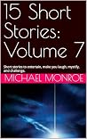 15 Short Stories: Volume 7: Short stories to entertain, make you laugh, mystify, and challenge,