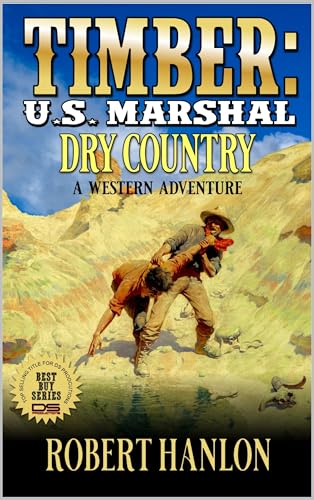 Timber: U.S. Marshal: Dry Country: A Western Adventure (Timber: United States Marshal Western Book 94)
