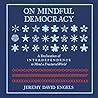 On Mindful Democracy: A Declaration of Interdependence to Mend a Fractured World