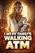 I Am My Family's Walking ATM