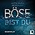 Böse bist du