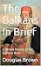 The Balkans In Brief by Douglas Brown The Balkans In Brief by Douglas Brown