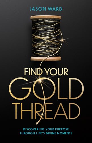 Find Your Gold Thread: Discovering Your Purpose Through Life’s Divine Moments (Kindle Edition)