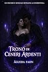 TRONO DI CENERI ARDENTI: Una rilettura cupa e sensuale di Cenerentola, dove l’amore nasce tra cenere e fuoco. (Italian Edition)