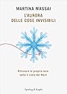 L'aurora delle cose invisibili: Ritrovare la propria luce sotto il cielo del Nord (Italian Edition)