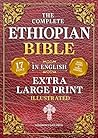 The Complete Ethiopian Bible in English (Extra-Large Print 17-Point Font, Illustrated) Includes Missing Apocrypha, Book of Enoch, Ezras, Jubilees, Meqabyan, Book of Wisdom, & Other Orthodox Lost Books The Complete Ethiopian Bible in English (Extra-Large Print 17-Point Font, Illustrated) Includes Missing Apocrypha, Book of Enoch, Ezras, Jubilees, Meqabyan, Book of Wisdom, & Other Orthodox Lost Books