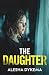 The Daughter: A totally addictive psychological thriller with a shocking final twist