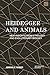 Heidegger and Animals: New Insights from Ethology and Evolutionary Biology (New Heidegger Research)