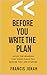 Before You Write The Plan: Avoid The Reasons That Make Plans Fail Before They Are Started (Plans To Reality Book 2)