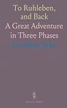 To Ruhleben, and Back: A Great Adventure in Three Phases To Ruhleben, and Back: A Great Adventure in Three Phases
