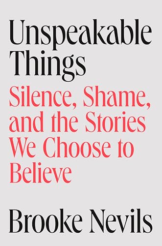 Unspeakable Things: Silence, Shame, and the Stories We Choose to Believe (Hardcover)