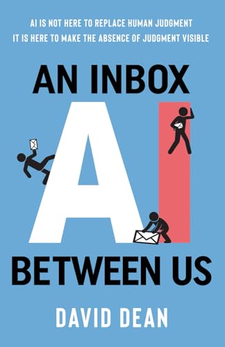 An Inbox Between Us: AI is not here to replace human judgment. It is here to make the absence of judgment visible. (Paperback)