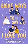 Eight Ways to Say I Love You by Amanda Elliot