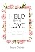 Held by His Love: A Christian Devotional for the Weary Heart Seeking Faith, Healing, and Hope