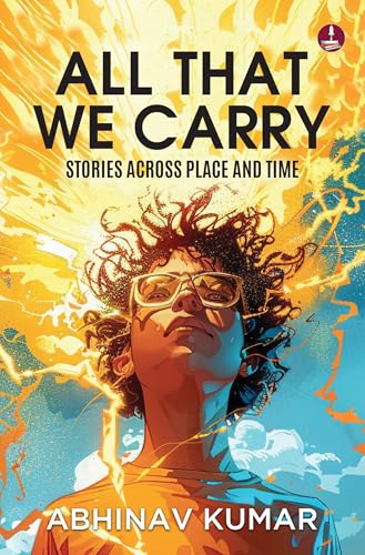 All That We Carry: Stories Across Place and Time | Short Stories of Exile, Survival & Identity in Modern India (Kindle Edition)