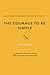 The Courage to Be Simple: 1...